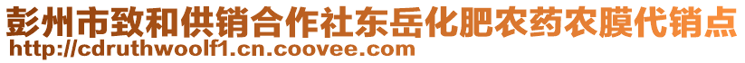 彭州市致和供銷合作社東岳化肥農(nóng)藥農(nóng)膜代銷點