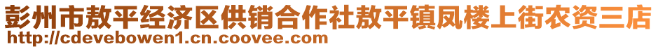 彭州市敖平經(jīng)濟區(qū)供銷合作社敖平鎮(zhèn)鳳樓上街農(nóng)資三店