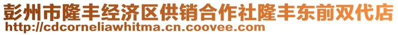 彭州市隆豐經(jīng)濟(jì)區(qū)供銷(xiāo)合作社隆豐東前雙代店