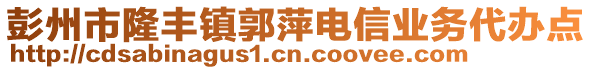 彭州市隆豐鎮(zhèn)郭萍電信業(yè)務(wù)代辦點(diǎn)