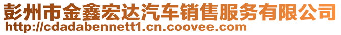 彭州市金鑫宏達汽車銷售服務(wù)有限公司