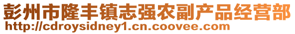 彭州市隆豐鎮(zhèn)志強(qiáng)農(nóng)副產(chǎn)品經(jīng)營部