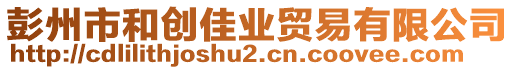 彭州市和創(chuàng)佳業(yè)貿(mào)易有限公司