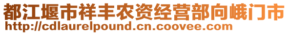 都江堰市祥豐農資經(jīng)營部向峨門市