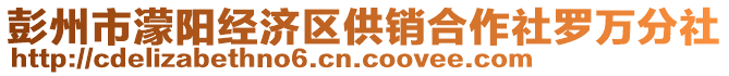 彭州市濛阳经济区供销合作社罗万分社