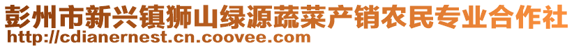 彭州市新興鎮(zhèn)獅山綠源蔬菜產(chǎn)銷農(nóng)民專業(yè)合作社