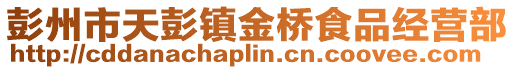 彭州市天彭鎮(zhèn)金橋食品經(jīng)營部