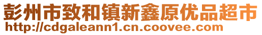 彭州市致和鎮(zhèn)新鑫原優(yōu)品超市