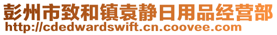 彭州市致和鎮(zhèn)袁靜日用品經(jīng)營部