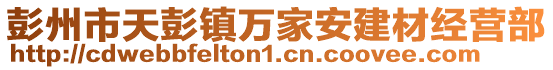 彭州市天彭鎮(zhèn)萬家安建材經(jīng)營部