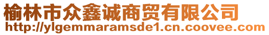 榆林市眾鑫誠(chéng)商貿(mào)有限公司