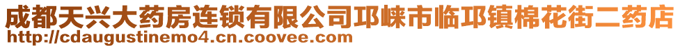 成都天興大藥房連鎖有限公司邛崍市臨邛鎮(zhèn)棉花街二藥店