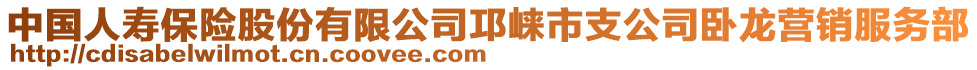 中國人壽保險股份有限公司邛崍市支公司臥龍營銷服務(wù)部