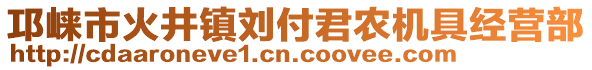 邛崍市火井鎮(zhèn)劉付君農(nóng)機(jī)具經(jīng)營(yíng)部