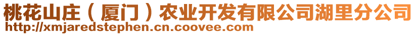 桃花山莊（廈門）農(nóng)業(yè)開發(fā)有限公司湖里分公司