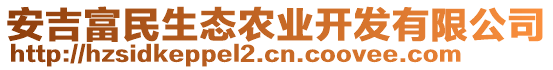 安吉富民生態(tài)農(nóng)業(yè)開發(fā)有限公司