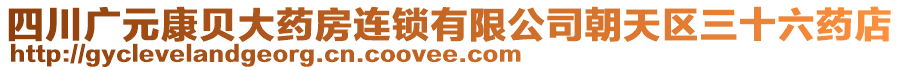 四川廣元康貝大藥房連鎖有限公司朝天區(qū)三十六藥店