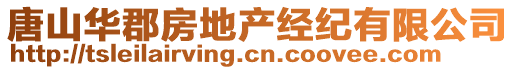 唐山華郡房地產(chǎn)經(jīng)紀有限公司