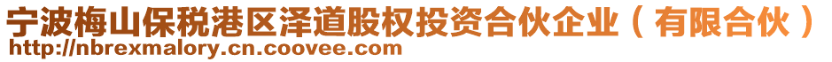 寧波梅山保稅港區(qū)澤道股權(quán)投資合伙企業(yè)（有限合伙）