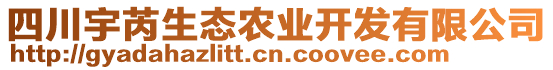 四川宇芮生態(tài)農(nóng)業(yè)開發(fā)有限公司