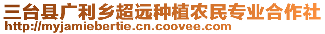 三臺縣廣利鄉(xiāng)超遠種植農(nóng)民專業(yè)合作社