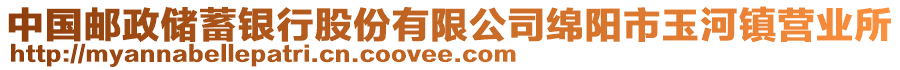 中國(guó)郵政儲(chǔ)蓄銀行股份有限公司綿陽(yáng)市玉河鎮(zhèn)營(yíng)業(yè)所