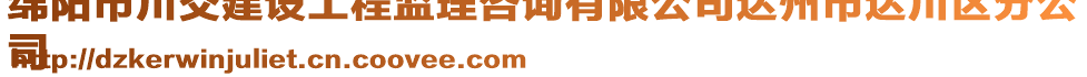 綿陽市川交建設(shè)工程監(jiān)理咨詢有限公司達(dá)州市達(dá)川區(qū)分公
司