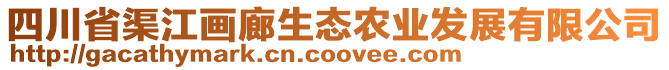 四川省渠江畫廊生態(tài)農(nóng)業(yè)發(fā)展有限公司