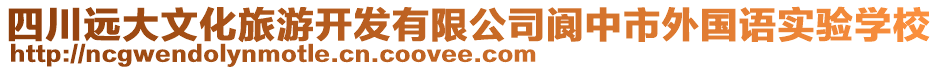 四川遠(yuǎn)大文化旅游開發(fā)有限公司閬中市外國語實(shí)驗(yàn)學(xué)校