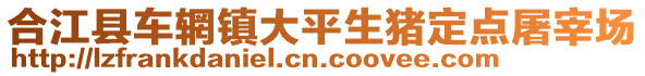 合江縣車輞鎮(zhèn)大平生豬定點屠宰場