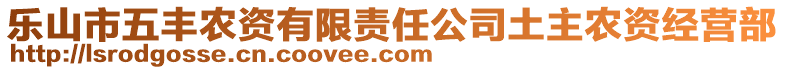 樂(lè)山市五豐農(nóng)資有限責(zé)任公司土主農(nóng)資經(jīng)營(yíng)部