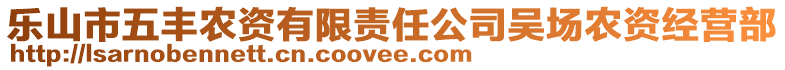 樂(lè)山市五豐農(nóng)資有限責(zé)任公司吳場(chǎng)農(nóng)資經(jīng)營(yíng)部