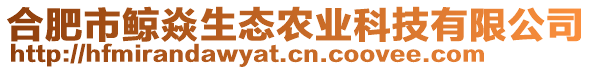 合肥市鯨焱生態(tài)農(nóng)業(yè)科技有限公司