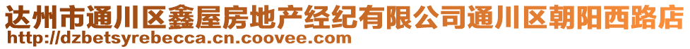 達(dá)州市通川區(qū)鑫屋房地產(chǎn)經(jīng)紀(jì)有限公司通川區(qū)朝陽西路店