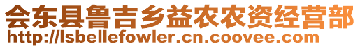 會東縣魯吉鄉(xiāng)益農(nóng)農(nóng)資經(jīng)營部