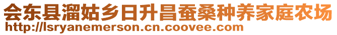 會(huì)東縣溜姑鄉(xiāng)日升昌蠶桑種養(yǎng)家庭農(nóng)場(chǎng)