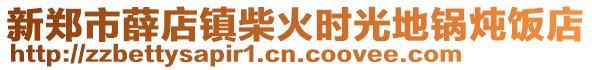 新鄭市薛店鎮(zhèn)柴火時光地鍋燉飯店