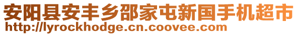 安陽縣安豐鄉(xiāng)邵家屯新國手機(jī)超市