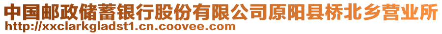 中國(guó)郵政儲(chǔ)蓄銀行股份有限公司原陽(yáng)縣橋北鄉(xiāng)營(yíng)業(yè)所