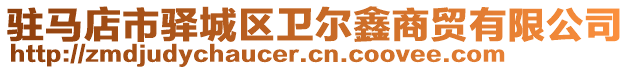 駐馬店市驛城區(qū)衛(wèi)爾鑫商貿有限公司