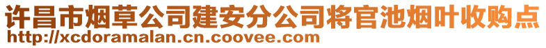 許昌市煙草公司建安分公司將官池?zé)熑~收購點(diǎn)