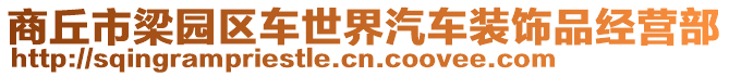 商丘市梁園區(qū)車世界汽車裝飾品經(jīng)營(yíng)部