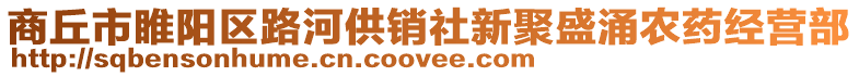 商丘市睢陽區路河供銷社新聚盛涌農藥經營部