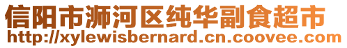 信陽(yáng)市浉河區(qū)純?nèi)A副食超市