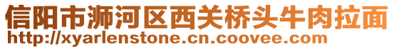 信陽市浉河區(qū)西關(guān)橋頭牛肉拉面