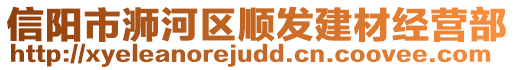 信陽市浉河區(qū)順發(fā)建材經(jīng)營部