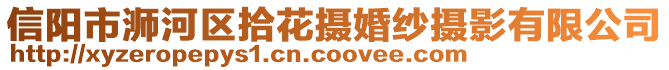 信陽(yáng)市浉河區(qū)拾花攝婚紗攝影有限公司
