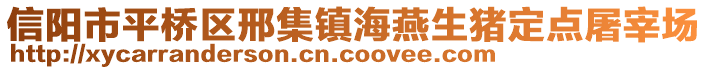 信陽市平橋區(qū)邢集鎮(zhèn)海燕生豬定點屠宰場