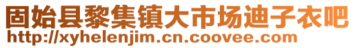 固始縣黎集鎮(zhèn)大市場(chǎng)迪子衣吧