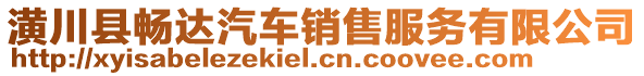 潢川縣暢達汽車銷售服務(wù)有限公司